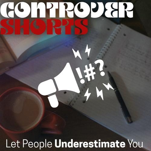 ControverShorts #1: Let People Underestimate You